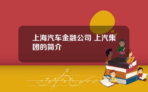 上海汽车金融公司 上汽集团的简介