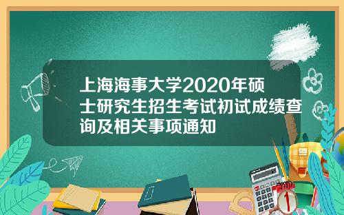 上海海事大学2020年硕士研究生招生考试初试成绩查询及相关事项通知