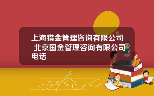 上海猎金管理咨询有限公司 北京国金管理咨询有限公司电话