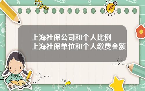 上海社保公司和个人比例 上海社保单位和个人缴费金额