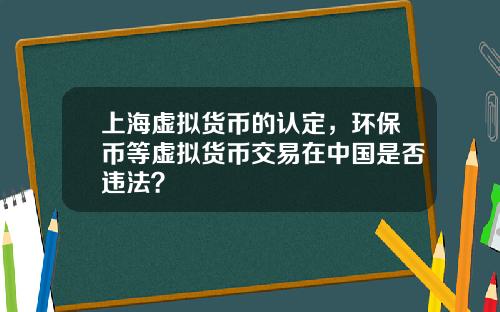 上海虚拟货币的认定，环保币等虚拟货币交易在中国是否违法？