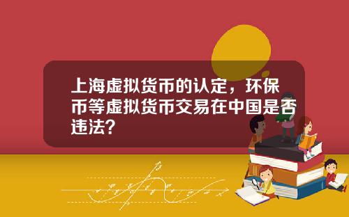 上海虚拟货币的认定，环保币等虚拟货币交易在中国是否违法？