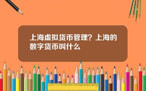 上海虚拟货币管理？上海的数字货币叫什么