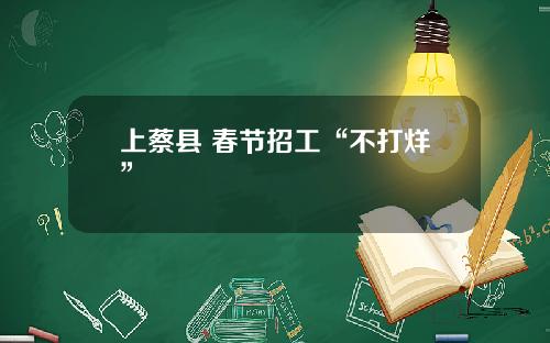 上蔡县 春节招工“不打烊”