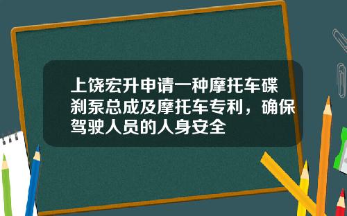 上饶宏升申请一种摩托车碟刹泵总成及摩托车专利，确保驾驶人员的人身安全