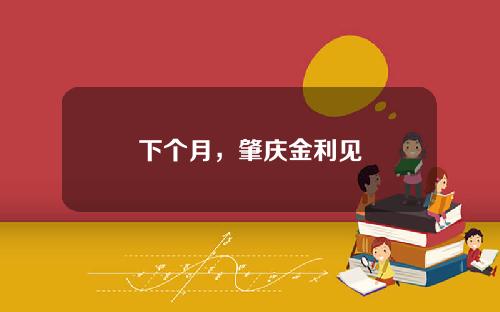 下个月，肇庆金利见