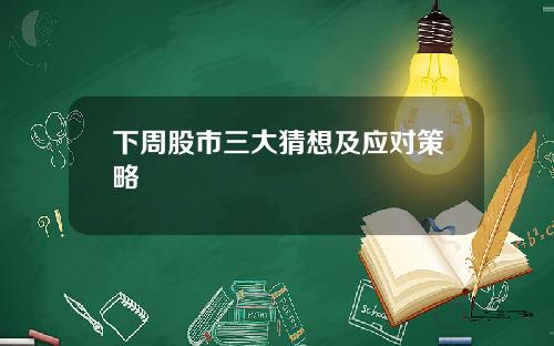 下周股市三大猜想及应对策略