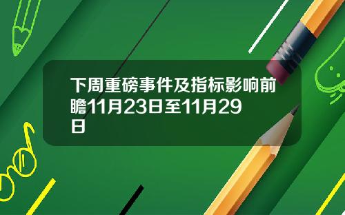 下周重磅事件及指标影响前瞻11月23日至11月29日