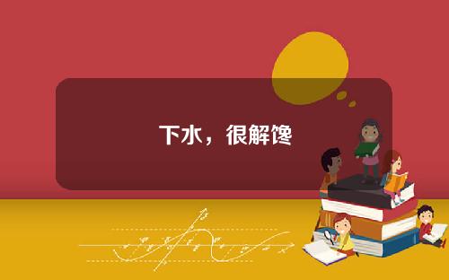下水，很解馋