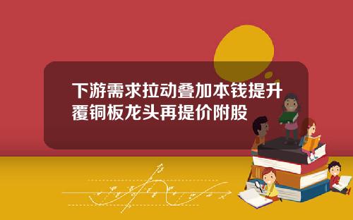 下游需求拉动叠加本钱提升覆铜板龙头再提价附股