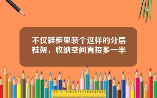 不仅鞋柜里装个这样的分层鞋架，收纳空间直接多一半