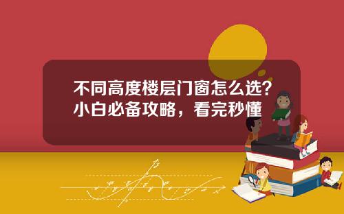 不同高度楼层门窗怎么选？小白必备攻略，看完秒懂