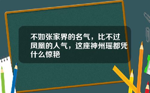 不如张家界的名气，比不过凤凰的人气，这座神州瑶都凭什么惊艳