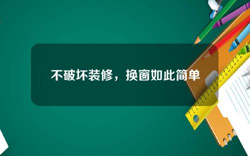 不破坏装修，换窗如此简单