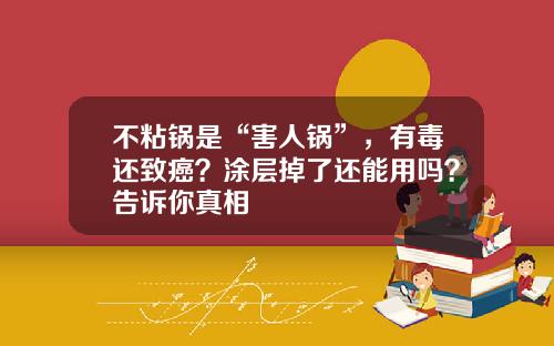 不粘锅是“害人锅”，有毒还致癌？涂层掉了还能用吗？告诉你真相