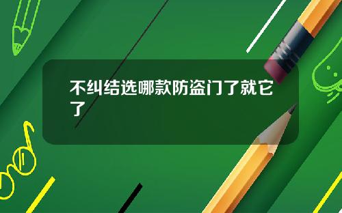 不纠结选哪款防盗门了就它了