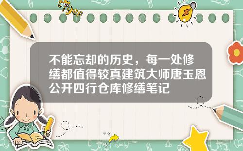 不能忘却的历史，每一处修缮都值得较真建筑大师唐玉恩公开四行仓库修缮笔记