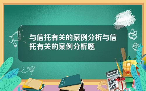 与信托有关的案例分析与信托有关的案例分析题