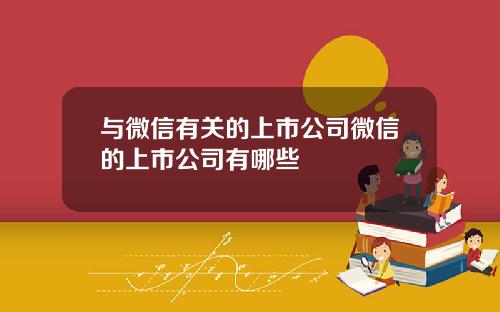 与微信有关的上市公司微信的上市公司有哪些