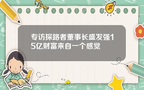 专访探路者董事长盛发强15亿财富来自一个感觉