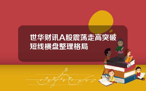 世华财讯A股震荡走高突破短线横盘整理格局