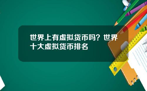 世界上有虚拟货币吗？世界十大虚拟货币排名