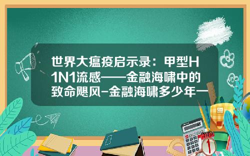 世界大瘟疫启示录：甲型H1N1流感——金融海啸中的致命飓风-金融海啸多少年一次