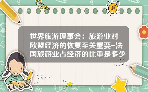 世界旅游理事会：旅游业对欧盟经济的恢复至关重要-法国旅游业占经济的比重是多少