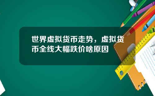 世界虚拟货币走势，虚拟货币全线大幅跌价啥原因