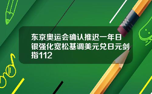 东京奥运会确认推迟一年日银强化宽松基调美元兑日元剑指112