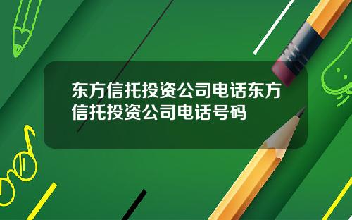 东方信托投资公司电话东方信托投资公司电话号码