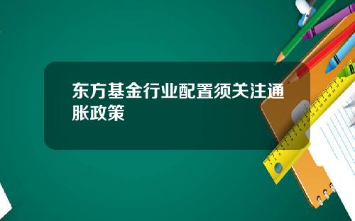 东方基金行业配置须关注通胀政策