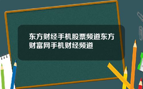 东方财经手机股票频道东方财富网手机财经频道