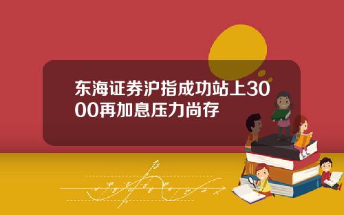 东海证券沪指成功站上3000再加息压力尚存