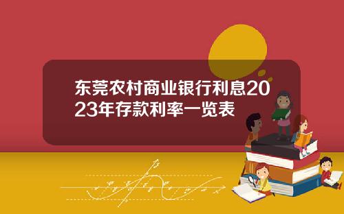 东莞农村商业银行利息2023年存款利率一览表