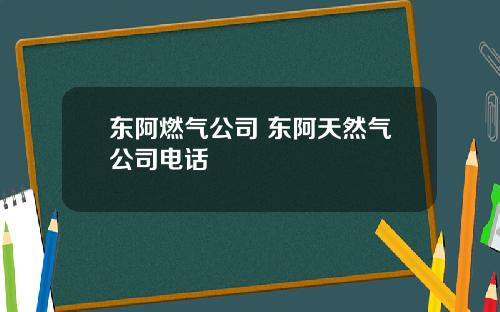 东阿燃气公司 东阿天然气公司电话