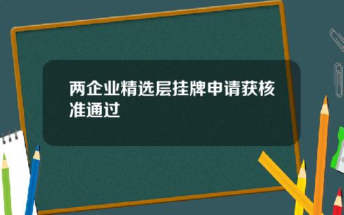 两企业精选层挂牌申请获核准通过
