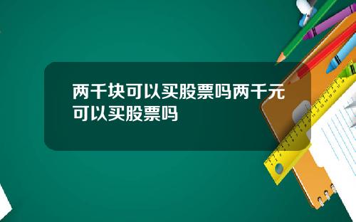 两千块可以买股票吗两千元可以买股票吗