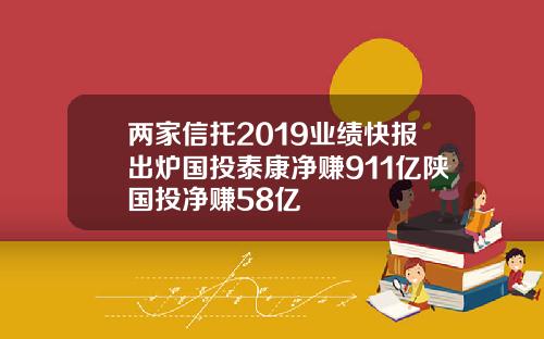 两家信托2019业绩快报出炉国投泰康净赚911亿陕国投净赚58亿