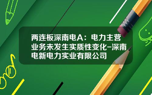 两连板深南电A：电力主营业务未发生实质性变化-深南电新电力实业有限公司