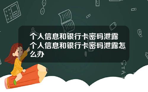 个人信息和银行卡密码泄露个人信息和银行卡密码泄露怎么办