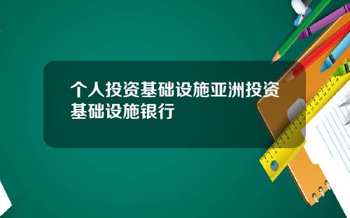个人投资基础设施亚洲投资基础设施银行