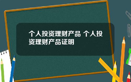 个人投资理财产品 个人投资理财产品证明
