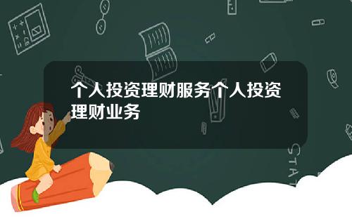 个人投资理财服务个人投资理财业务