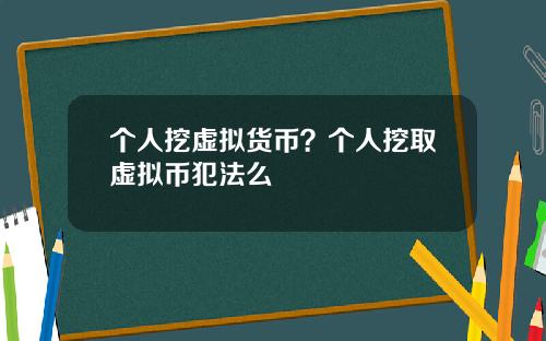 个人挖虚拟货币？个人挖取虚拟币犯法么