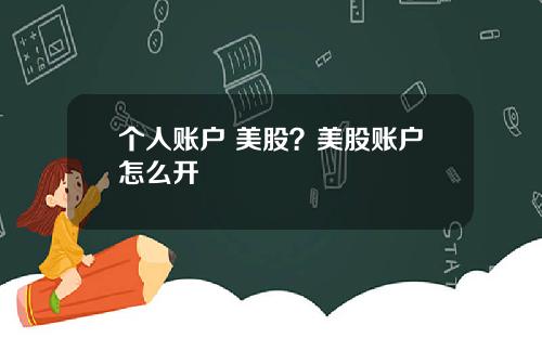 个人账户 美股？美股账户怎么开