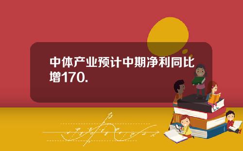 中体产业预计中期净利同比增170.
