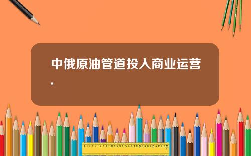 中俄原油管道投入商业运营.