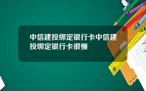 中信建投绑定银行卡中信建投绑定银行卡很慢