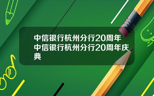 中信银行杭州分行20周年中信银行杭州分行20周年庆典